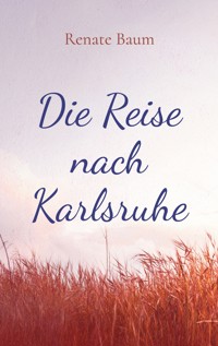 Die Reise nach Karlsruhe - Renate Baum - E-Book