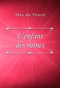 L’enfant des ruines - Max du Veuzit - E-Book