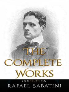 Rafael Sabatini: The Complete Works - Sabatini Rafael - E-Book