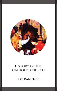 History of the Catholic Church - J. C. Robertson - E-Book