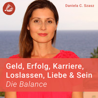 Geld, Erfolg, Karriere, Loslassen, Liebe und Sein: Die Balance - Daniela C. Szasz - Hörbuch
