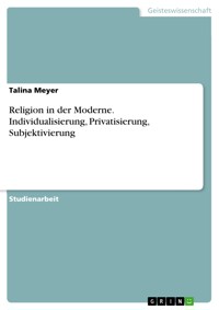 Religion in der Moderne. Individualisierung, Privatisierung, Subjektivierung - Talina Meyer - E-Book