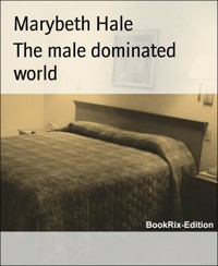 The male dominated world - Marybeth Hale - E-Book
