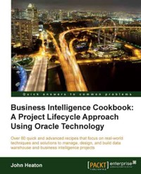Business Intelligence Cookbook: A Project Lifecycle Approach Using Oracle Technology - John Heaton - E-Book