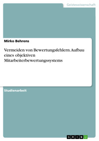 Vermeiden von Bewertungsfehlern. Aufbau eines objektiven Mitarbeiterbewertungssystems - Mirko Behrens - E-Book