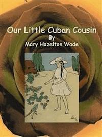 Our Little Cuban Cousin - Mary Hazelton Wade - E-Book