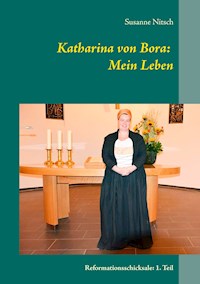 Katharina von Bora: Mein Leben - Susanne Nitsch - E-Book