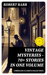 Vintage Mysteries - 70+ Stories in One Volume (Thriller Classics Collection) - Robert Barr - E-Book