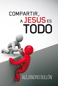 Compartir a Jesús es todo - Alejandro Bullón - E-Book