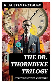 THE DR. THORNDYKE TRILOGY (Forensic Science Mysteries) - R. Austin Freeman - E-Book