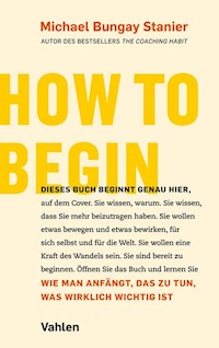 How to begin - Michael Bungay Stanier - E-Book