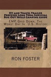 RV and Travel Trailer Preppers Long Term Survival Bug Out Skills Camping Guide  : Grid Down, the Worst Day in US history! - Ron Foster - E-Book