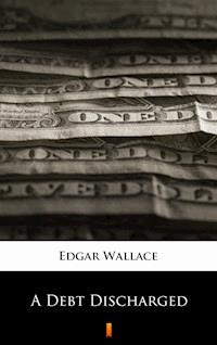 A Debt Discharged - Edgar Wallace - E-Book