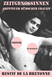 Zeitgenossinnen. Abenteuer hübscher Frauen (Ein Erotik Klassiker) - Restif de la Bretonne - E-Book