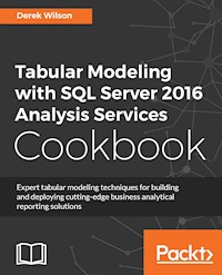Tabular Modeling with SQL Server 2016 Analysis Services Cookbook - Derek Wilson - E-Book
