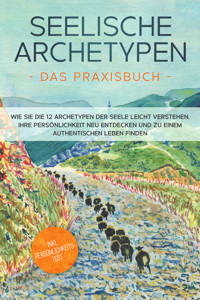Seelische Archetypen - Das Praxisbuch: Wie Sie die 12 Archetypen der Seele leicht verstehen, Ihre Persönlichkeit neu entdecken und zu einem authentischen Leben finden | inkl. Persönlichkeitstest - Luisa Wienberg - E-Book
