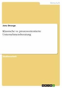 Klassische vs. prozessorientierte Unternehmensberatung - Jens Droege - kostenlos E-Book
