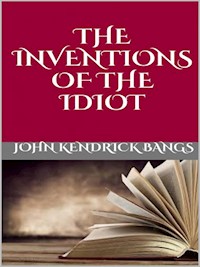 The inventions  of the idiot - John Kendrick Bangs - E-Book