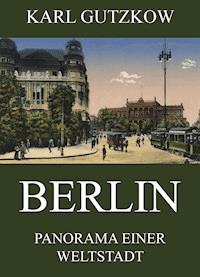 Berlin - Panorama einer Weltstadt - Karl Gutzkow - E-Book
