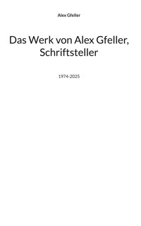 Das Werk von Alex Gfeller, Schriftsteller - Alex Gfeller - E-Book