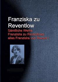 Gesammelte Werke Franziska zu Reventlows alias Franziska von Revent - Franziska zu Reventlow - E-Book