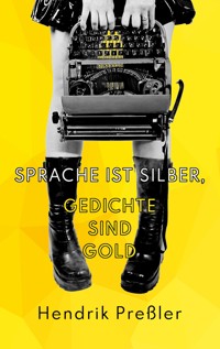 Sprache ist Silber, Gedichte sind Gold - Hendrik Preßler - E-Book