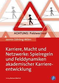 Karriere, Macht und Netzwerke: Spielregeln und Felddynamiken akademischer Karriereentwicklung - Jasmin Döhling-Wölm - E-Book