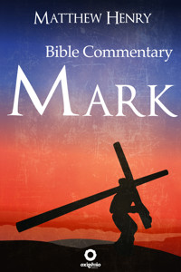 The Gospel of Mark - Complete Bible Commentary Verse by Verse - Matthew Henry - E-Book