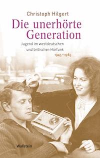 Die unerhörte Generation - Christoph Hilgert - E-Book