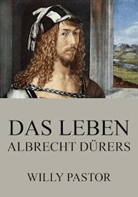 Das Leben Albrecht Dürers - Willy Pastor - E-Book