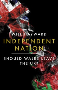 Independent Nation: Should Wales Leave the UK? - Will Hayward - E-Book