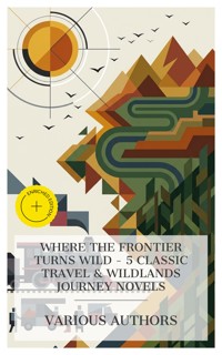 Where the Frontier Turns Wild - 5 Classic Travel & Wildlands Journey Novels - Grant Allen - E-Book