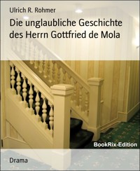 Die unglaubliche Geschichte des Herrn Gottfried de Mola - Ulrich R. Rohmer - E-Book