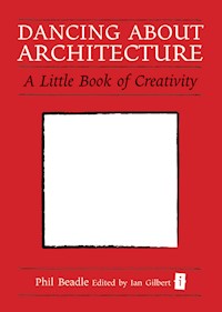 Dancing About Architecture - Phil Beadle - E-Book