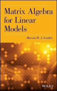 Matrix Algebra for Linear Models - Marvin H. J. Gruber - E-Book