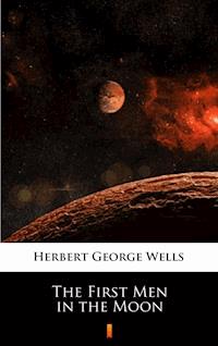 The First Men in the Moon - Herbert George Wells - E-Book
