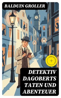 Detektiv Dagoberts Taten und Abenteuer - Balduin Groller - E-Book
