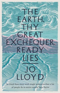 The Earth, Thy Great Exchequer, Ready Lies - Jo Lloyd - E-Book