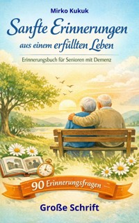 Sanfte Erinnerungen aus einem erfüllten Leben: Erinnerungsbuch für Senioren mit Demenz - Mirko Kukuk - E-Book