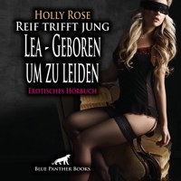 Reif trifft jung - Lea - Geboren um zu leiden / Erotik Audio Story / Erotisches Hörbuch - Holly Rose - E-Book + Hörbuch