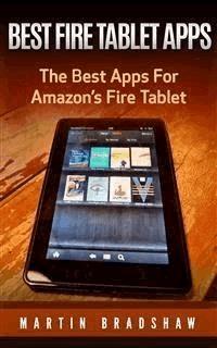 Best Fire Tablet Apps: The Best Apps For Amazon’s Fire Tablet - Martin Bradshaw - E-Book