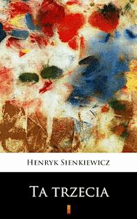 Ta trzecia - Henryk Sienkiewicz - E-Book
