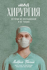 Моя хирургия: Истории из операционной и не только - Андрей Убогий - E-Book
