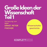 Grosse Ideen der Wissenschaft Teil 1 - Ernst Peter Fischer - Hörbuch