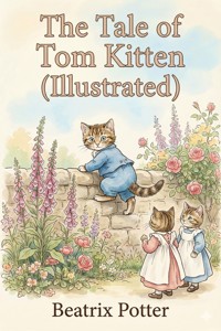 The Tale of Tom Kitten (Illustrated) - Beatrix Potter - E-Book