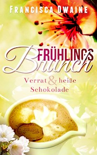 Frühlingsbrunch- Verrat & heiße Schokolade - Francisca Dwaine - E-Book