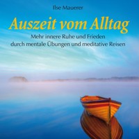 Auszeit vom Alltag - Mehr innere Ruhe durch mentale Übungen und meditative Reisen (Ungekürzt) - Ilse Mauerer - Hörbuch
