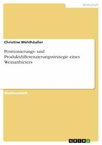 Positionierungs- und Produktdifferenzierungsstrategie eines Weinanbieters - Christine Mühlhäußer - E-Book