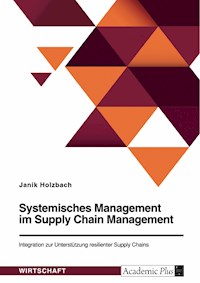 Systemisches Management im Supply Chain Management. Integration zur Unterstützung resilienter Supply Chains - Janik Holzbach - E-Book
