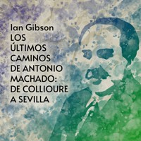 Los últimos caminos de Antonio Machado: De Collioure a Sevilla - Ian Gibson - Hörbuch